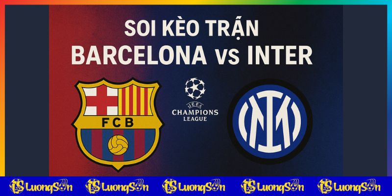 Soi kèo trận Barcelona vs Inter từ chuyên gia luongsontv